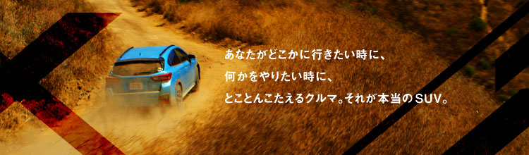 あなたがどこかに行きたい時に、何かをやりたい時に、とことんこたえるクルマ。それが本当のSUV。