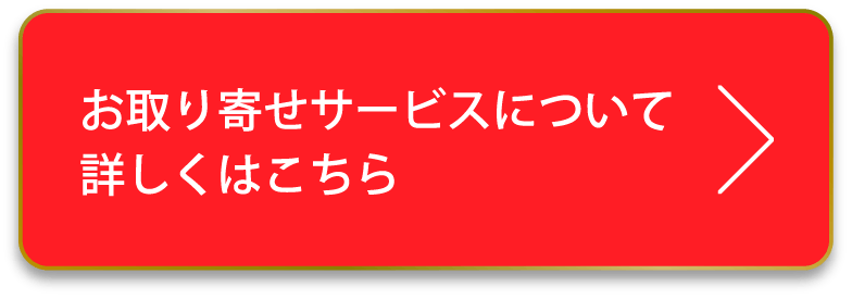 お取り寄せサービスについて詳しくはこちら