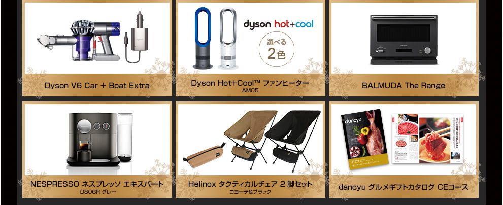 Dyson V6 Car + Boat Extra、Dyson Hot+Cool(TM)ファンヒーターAM05、BALMUDA The Range、NESPRESSO ネスプレッソ エキスパートD80GR グレー、Helinox タクティカルチェア2脚セット コヨーテ＆ブラック、dancyu グルメギフトカタログ CEコース